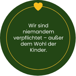 Wir sind niemandem verpflichtet außer dem Wohl der Kinder